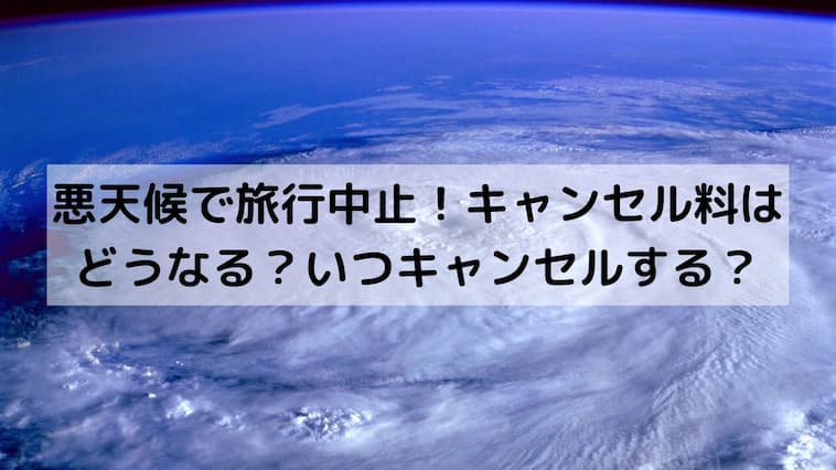 悪天候で旅行中止 キャンセル料はどうなる いつキャンセルする コトタビ 子どもと旅をする